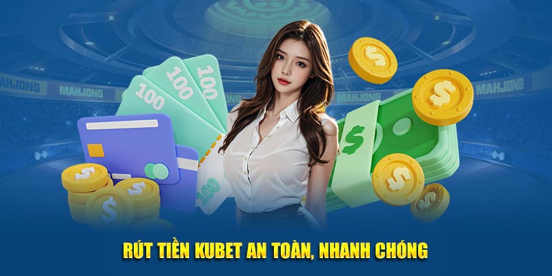 Rút tiền Kubet an toàn và nhanh gọn lẹ