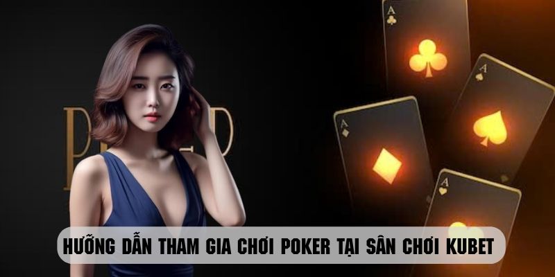 Hướng dẫn cách chơi poker tại cổng game giải trí trực tuyến Kubet