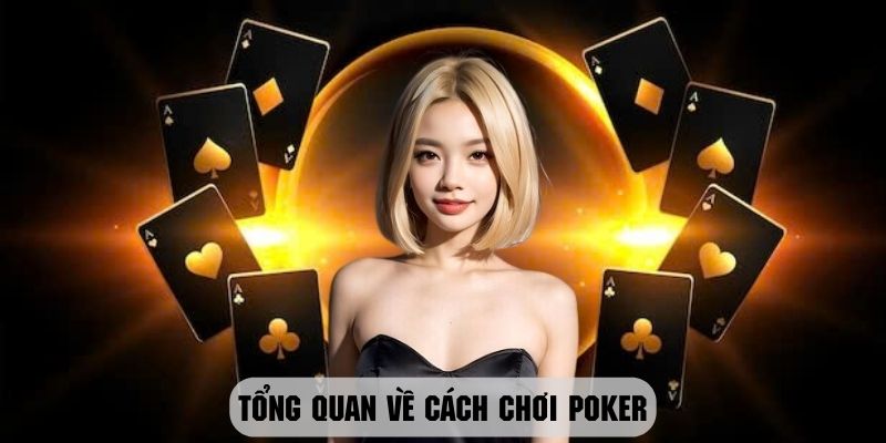 Tìm hiểu tổng quan về cách chơi poker với nhiều phiên bản hấp dẫn