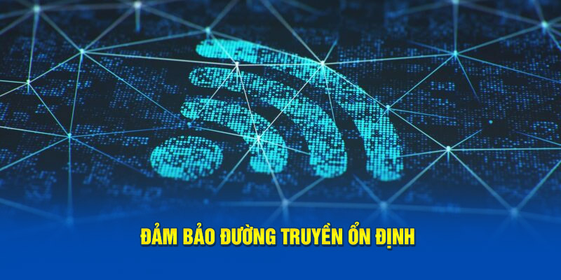 Đảm bảo đường truyền tốc độ cao và ổn định