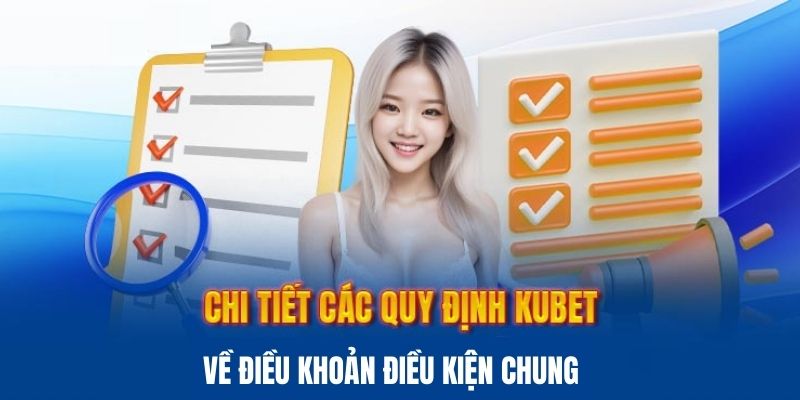 Điều khoản và điều kiện Kubet chung cần tuân thủ