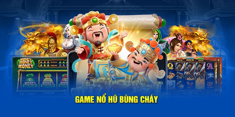 Game nổ hũ bùng cháy