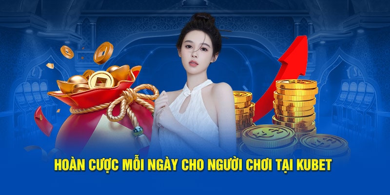 Hoàn cược mỗi ngày cho người chơi tại Kubet