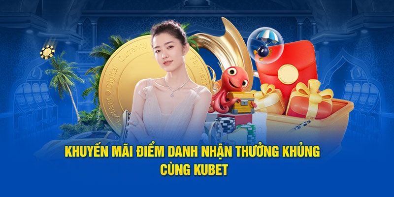 Khuyến mãi điểm danh nhận thưởng khủng cùng Kubet