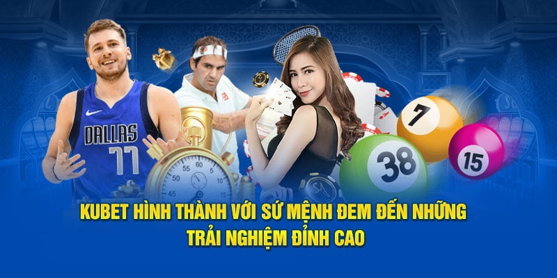 Kubet hình thành với sứ mệnh đem đến những trải nghiệm đỉnh cao