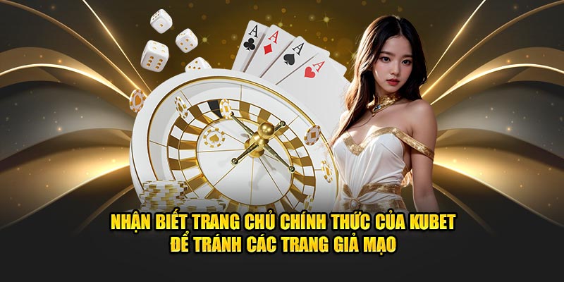 Nhận biết đăng nhập Kubet trang chủ chính thức để tránh các trang giả mạo