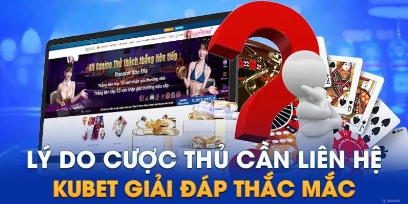 Một vài trường hợp nên liên hệ Kubet